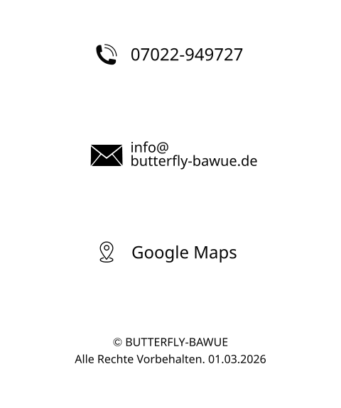 07022-949727 info@ butterfly-bawue.de Google Maps © BUTTERFLY-BAWUE  Alle Rechte Vorbehalten. 01.03.2026